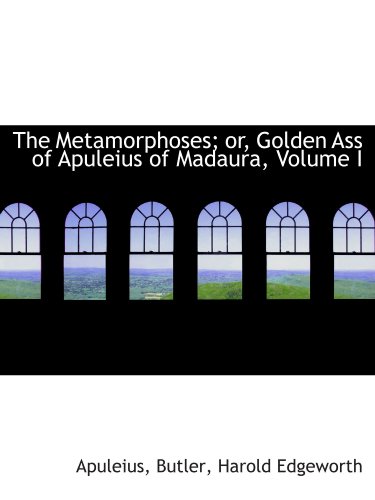 The Metamorphoses; or, Golden Ass of Apuleius of Madaura, Volume I (9781113522191) by Apuleius, .
