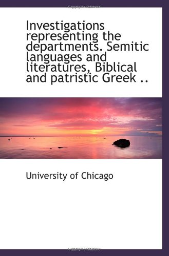Investigations representing the departments. Semitic languages and literatures, Biblical and patrist (9781113526076) by Chicago, University Of