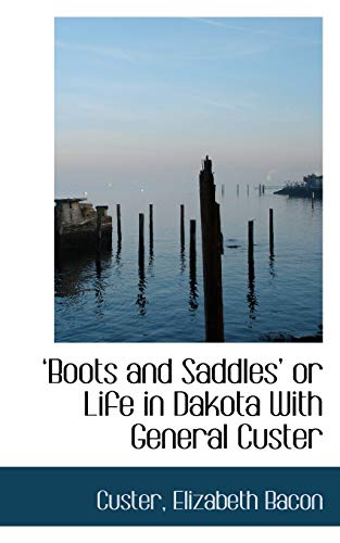 Boots and Saddles? or Life in Dakota With General Custer - Custer Elizabeth Bacon