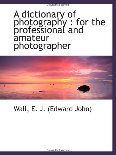 Imagen de archivo de A dictionary of photography : for the professional and amateur photographer a la venta por Revaluation Books