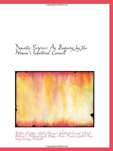 Imagen de archivo de Domestic Service: An Enquiry by the Women's Industrial Council a la venta por Revaluation Books