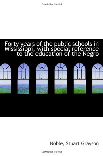 Imagen de archivo de Forty years of the public schools in Mississippi, with special reference to the education of the Neg a la venta por Revaluation Books