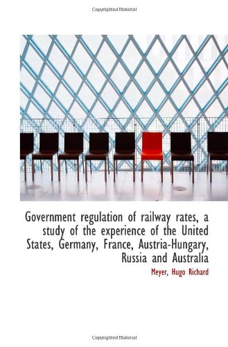 9781113543189: Government regulation of railway rates, a study of the experience of the United States, Germany, Fra