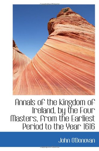 9781113558091: Annals of the Kingdom of Ireland, by the Four Masters, from the Earliest Period to the Year 1616