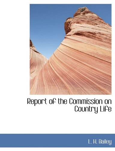 Report of the Commission on Country Life (9781113563873) by Bailey, L. H.