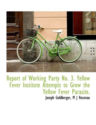 Report of Working Party No. 3. Yellow Fever Institute Attempts to Grow the Yellow Fever Parasite. (9781113567475) by [???]