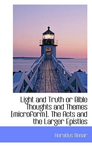 Light and Truth or Bible Thoughts and Themes [microform]. The Acts and the Larger Epistles (9781113588630) by Bonar, Horatius