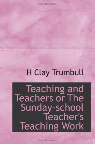 Teaching and Teachers or The Sunday-school Teacher's Teaching Work (9781113591296) by Trumbull, H Clay