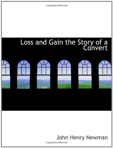 Loss and Gain the Story of a Convert (9781113597113) by Newman, John Henry