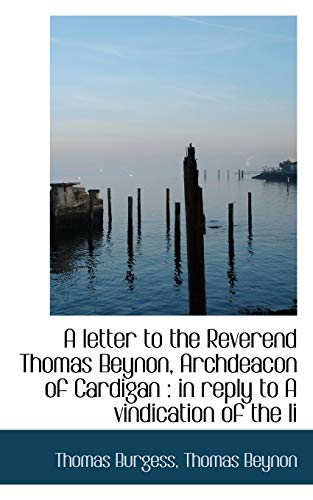 A letter to the Reverend Thomas Beynon, Archdeacon of Cardigan: in reply to A vindication of the li (9781113598196) by Burgess, Thomas; Beynon, Thomas