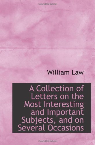 A Collection of Letters on the Most Interesting and Important Subjects, and on Several Occasions (9781113599582) by Law, William