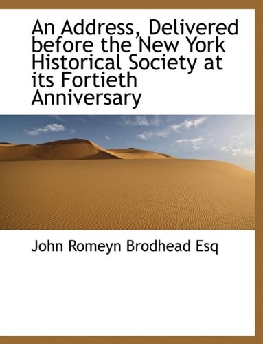 An Address, Delivered before the New York Historical Society at its Fortieth Anniversary (9781113600219) by Brodhead, John Romeyn