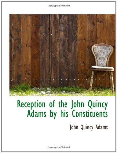 Reception of the John Quincy Adams by his Constituents (9781113600387) by Adams, John Quincy