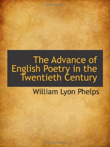 The Advance of English Poetry in the Twentieth Century (9781113600776) by Phelps, William Lyon