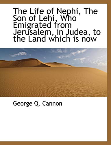 The Life of Nephi, The Son of Lehi, Who Emigrated from Jerusalem, in Judea (9781113608420) by Cannon, George Q.