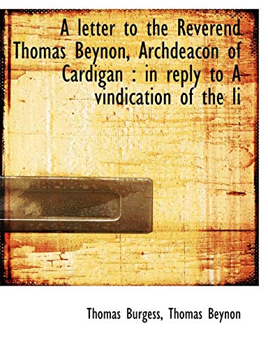 A letter to the Reverend Thomas Beynon, Archdeacon of Cardigan: in reply to A vindication of the li (9781113609717) by Burgess, Thomas; Beynon, Thomas