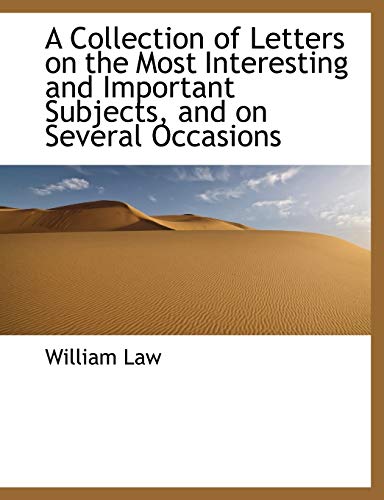 A Collection of Letters on the Most Interesting and Important Subjects, and on Several Occasions (9781113610348) by Law, William