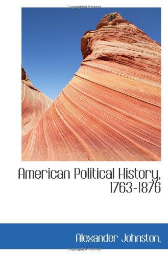 American Political History, 1763-1876 (9781113616524) by Johnston,, Alexander