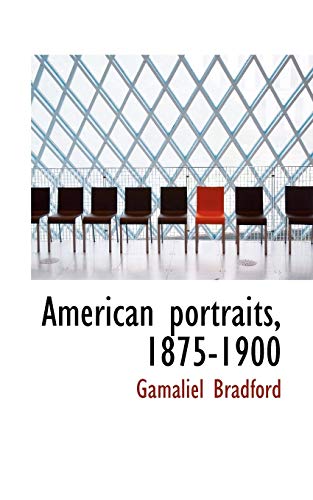 American Portraits, 1875-1900 - Gamaliel Bradford, Jr.