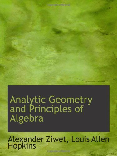 Analytic Geometry and Principles of Algebra (9781113618375) by Ziwet, Alexander