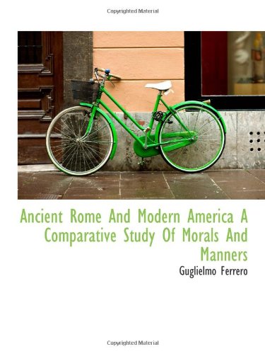 Ancient Rome And Modern America A Comparative Study Of Morals And Manners (9781113619617) by Ferrero, Guglielmo