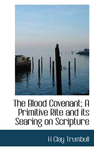 The Blood Covenant; A Primitive Rite and its Searing on Scripture (9781113628282) by Trumbull, H Clay
