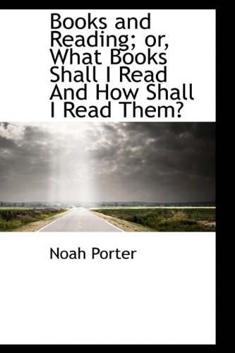 Books and Reading; Or, What Books Shall I Read and How Shall I Read Them? (9781113630384) by [???]