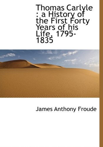 Thomas Carlyle: a History of the First Forty Years of his Life, 1795-1835 (9781113641847) by Froude, James Anthony
