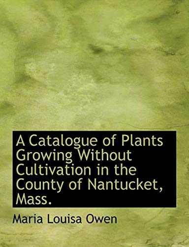 Stock image for A Catalogue of Plants Growing Without Cultivation in the County of Nantucket, Mass. for sale by a2zbooks