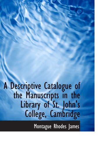 A Descriptive Catalogue of the Manuscripts in the Library of St. John's College, Cambridge (9781113645265) by James, Montague Rhodes