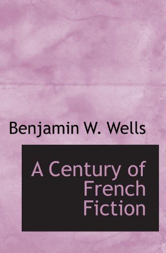 A Century of French Fiction (9781113646910) by Wells, Benjamin W.