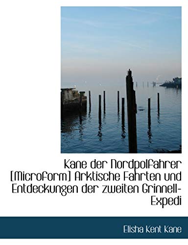 9781113656407: Kane der Nordpolfahrer [Microform] Arktische Fahrten und Entdeckungen der zweiten Grinnell-Expedi (German Edition)