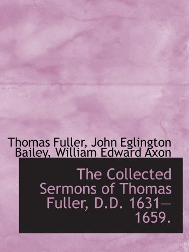 The Collected Sermons of Thomas Fuller, D.D. 16311659. (9781113659606) by Axon, William Edward; Fuller, Thomas; Bailey, John Eglington