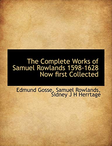 The Complete Works of Samuel Rowlands 1598-1628 Now first Collected (9781113663962) by Gosse, Edmund; Rowlands, Samuel; Herrtage, Sidney J H