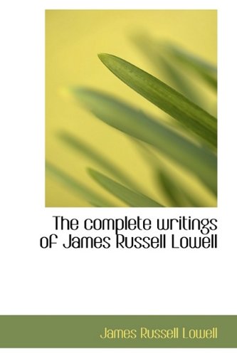 The complete writings of James Russell Lowell (9781113665010) by Lowell, James Russell