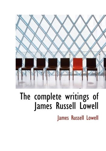 The complete writings of James Russell Lowell (9781113665027) by Lowell, James Russell