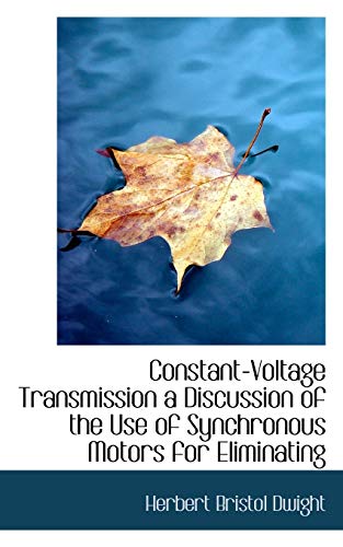 9781113667755: Constant-Voltage Transmission a Discussion of the Use of Synchronous Motors for Eliminating