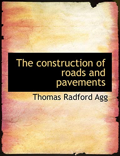 The Construction of Roads and Pavements - Thomas Radford Agg