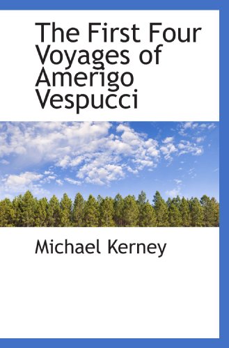 The First Four Voyages of Amerigo Vespucci (9781113673664) by Kerney, Michael