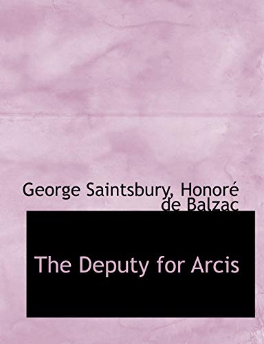 The Deputy for Arcis (9781113680372) by Saintsbury, George; Balzac, HonorÃ© De