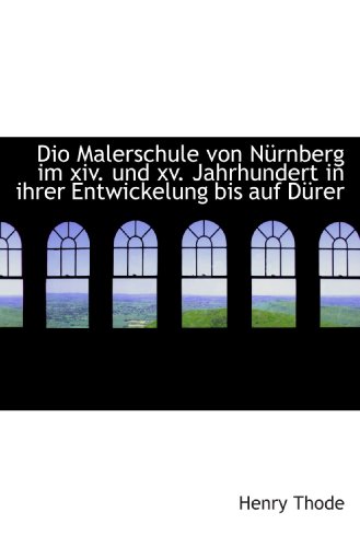 Imagen de archivo de Dio Malerschule von Nrnberg im xiv. und xv. Jahrhundert in ihrer Entwickelung bis auf Drer (German Edition) a la venta por Revaluation Books
