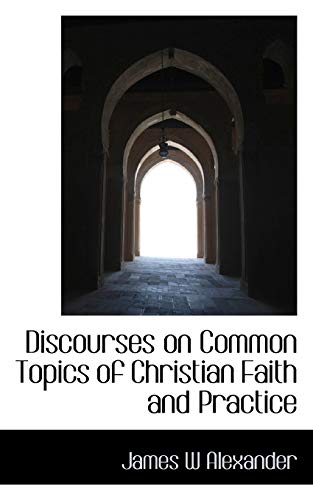 Discourses on Common Topics of Christian Faith and Practice (9781113687302) by Alexander, James W