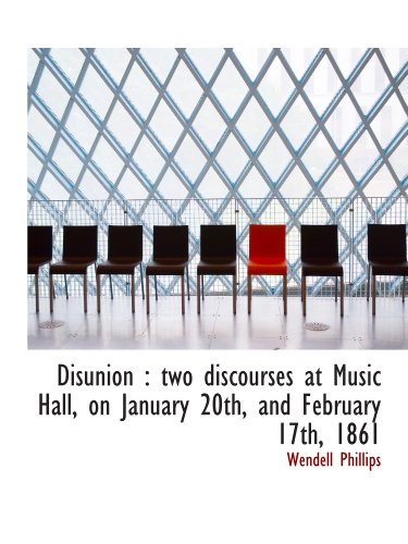 Disunion: two discourses at Music Hall, on January 20th, and February 17th, 1861 (9781113688286) by Phillips, Wendell