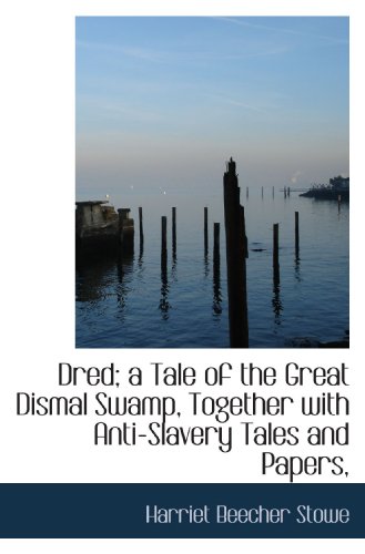 9781113691576: Dred; a Tale of the Great Dismal Swamp, Together with Anti-Slavery Tales and Papers,
