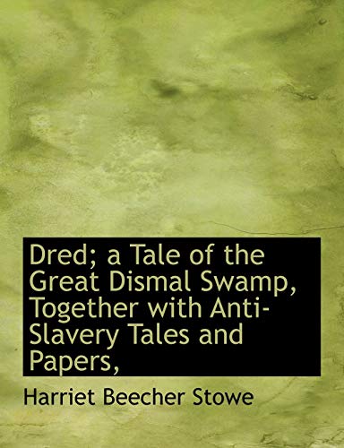 9781113691637: Dred; a Tale of the Great Dismal Swamp, Together with Anti-Slavery Tales and Papers,