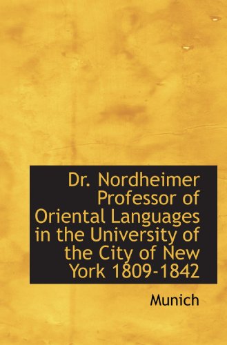 Dr. Nordheimer Professor of Oriental Languages in the University of the City of New York 1809-1842 (9781113691910) by Munich, .