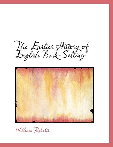 The Earlier History of English Book-Selling (9781113693600) by Roberts, William