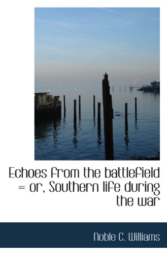 9781113695307: Echoes from the battlefield = or, Southern life during the war