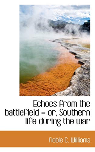 9781113695345: Echoes from the battlefield = or, Southern life during the war