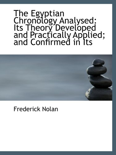 The Egyptian Chronology Analysed: Its Theory Developed and Practically Applied; and Confirmed in Its (9781113697097) by Nolan, Frederick